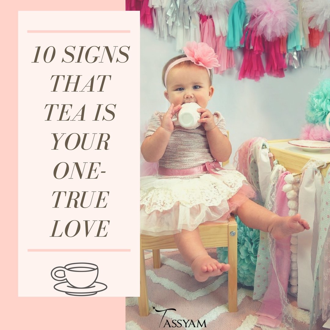 10 Signs that Tea is your One-True Love - Tassyam Organics